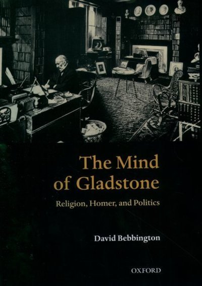 Cover for Bebbington, David (, Professor of History, University of Stirling) · The Mind of Gladstone: Religion, Homer, and Politics (Hardcover Book) (2004)