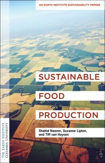 Cover for Naeem, Dr. Shahid, Ph.D (Director) · Sustainable Food Production: An Earth Institute Sustainability Primer - Columbia University Earth Institute Sustainability Primers (Taschenbuch) (2021)