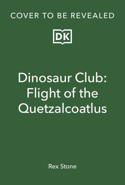 Dinosaur Club: Flight of the Quetzalcoatlus - Dinosaur Club - Rex Stone - Books - Dorling Kindersley Ltd - 9780241654651 - January 4, 2024