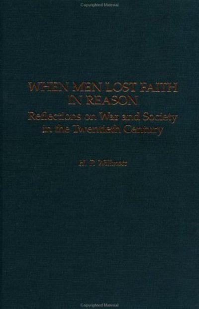 When Men Lost Faith in Reason: Reflections on War and Society in the Twentieth Century - Studies in Military History and International Affairs - H. P. Willmott - Bøger - Bloomsbury Publishing Plc - 9780275976651 - 30. august 2002