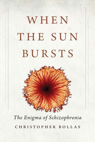 When the Sun Bursts: The Enigma of Schizophrenia - Christopher Bollas - Boeken - Yale University Press - 9780300223651 - 3 januari 2017