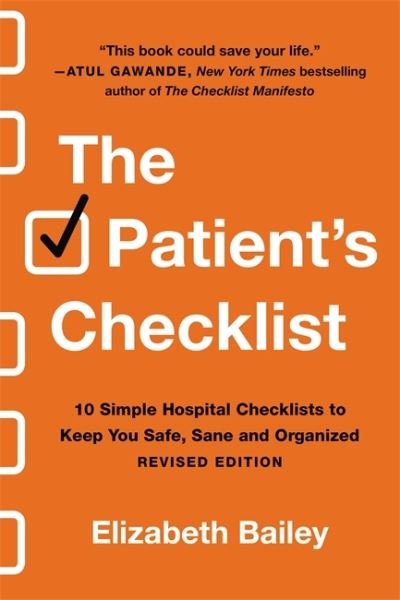 The Patient's Checklist: 10 Simple Hospital Checklists to Keep You Safe, Sane, and Organised (Revised) - Elizabeth Bailey - Books - Hachette Books - 9780306924651 - November 5, 2020