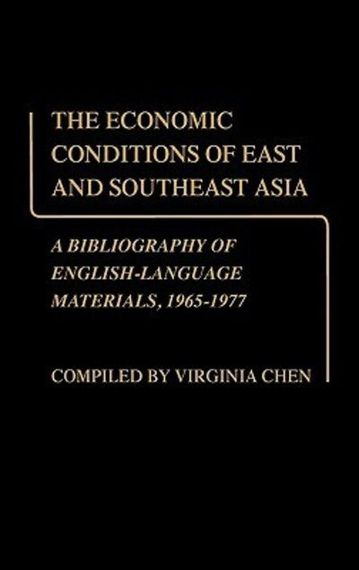 Cover for Virginia Chen · The Economic Conditions of East and Southeast Asia: A Bibliography of English-Language Materials, 1965-1977 (Hardcover Book) (1978)