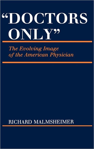 Cover for Richard Malmsheimer · Doctors Only: The Evolving Image of the American Physician (Hardcover Book) (1988)