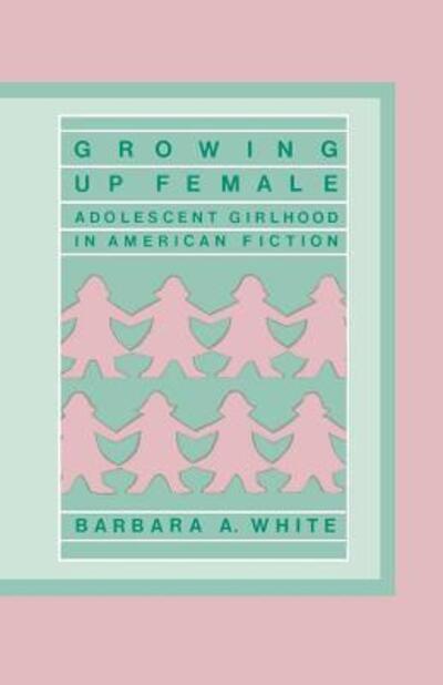 Cover for Barbara A. White · Growing Up Female: Adolescent Girlhood in American Fiction (Paperback Book) [New edition] (1985)