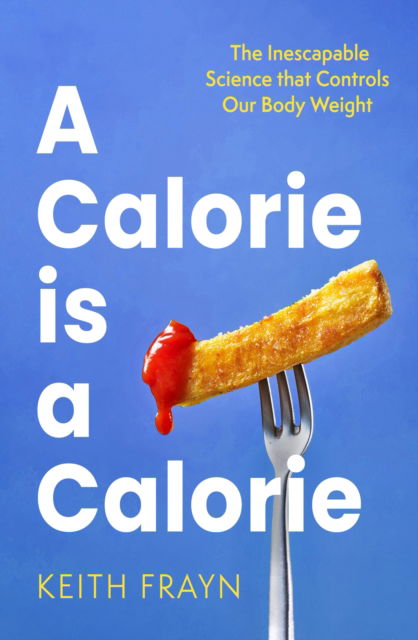 Keith Frayn · A Calorie is a Calorie: The Inescapable Science that Controls Our Body Weight (Paperback Book) (2025)