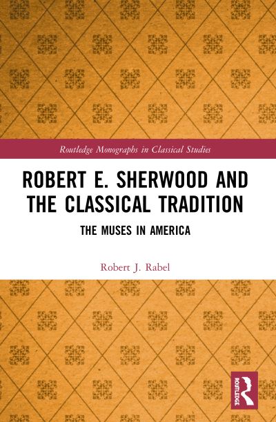 Cover for Rabel, Robert J. (University of Kentucky, USA) · Robert E. Sherwood and the Classical Tradition: The Muses in America - Routledge Monographs in Classical Studies (Paperback Book) (2023)