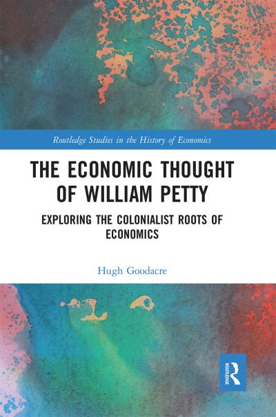 Hugh Goodacre · The Economic Thought of William Petty: Exploring the Colonialist Roots of Economics - Routledge Studies in the History of Economics (Paperback Book) (2020)