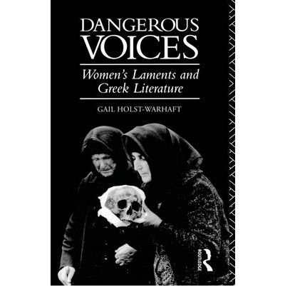 Cover for Gail Holst-Warhaft · Dangerous Voices: Women's Laments and Greek Literature (Paperback Book) [New edition] (1995)