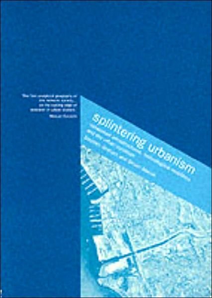 Steve Graham · Splintering Urbanism: Networked Infrastructures, Technological Mobilities and the Urban Condition (Paperback Book) (2001)