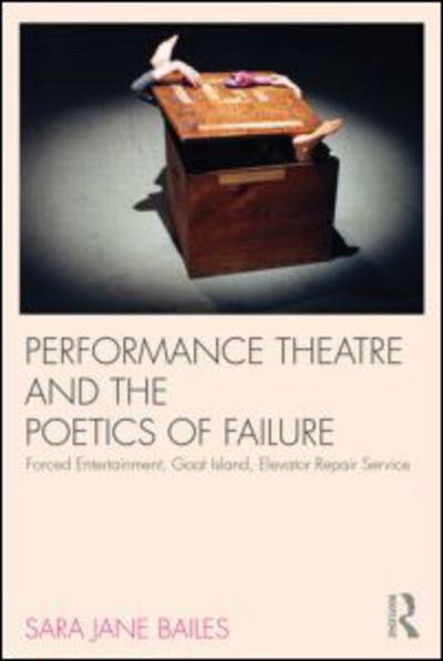 Cover for Bailes, Sara Jane (University of Sussex, UK) · Performance Theatre and the Poetics of Failure (Paperback Book) (2010)