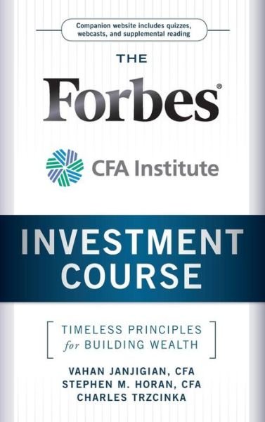 Cover for Vahan Janjigian · The Forbes / CFA Institute Investment Course: Timeless Principles for Building Wealth (Hardcover bog) (2011)