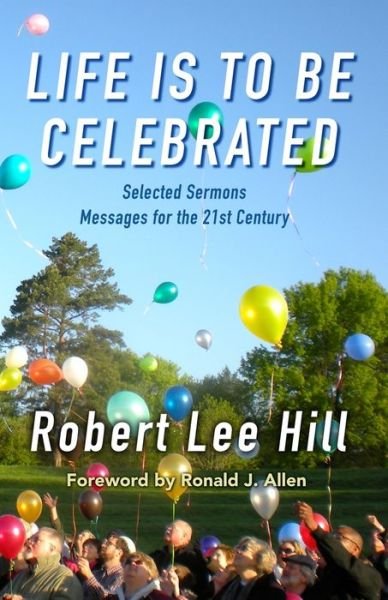 Cover for Robert Lee Hill · Life is to Be Celebrated: Messages for the 21st Century (Paperback Book) (2021)