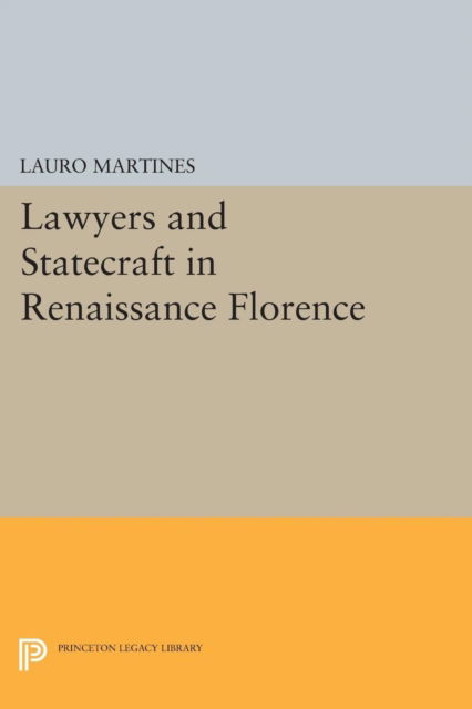 Cover for Lauro Martines · Lawyers and Statecraft in Renaissance Florence - Princeton Legacy Library (Paperback Book) (2015)