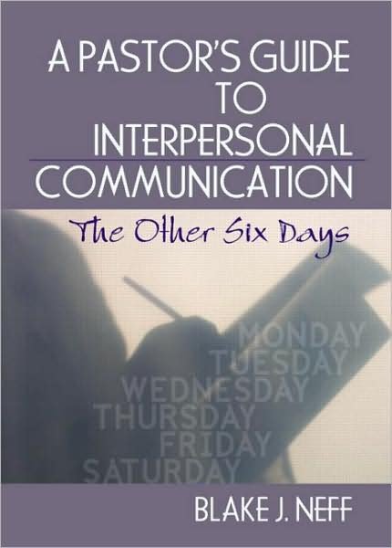 Cover for Neff, Blake J. (Indiana Wesleyan University, USA) · A Pastor's Guide to Interpersonal Communication: The Other Six Days (Hardcover Book) (2006)