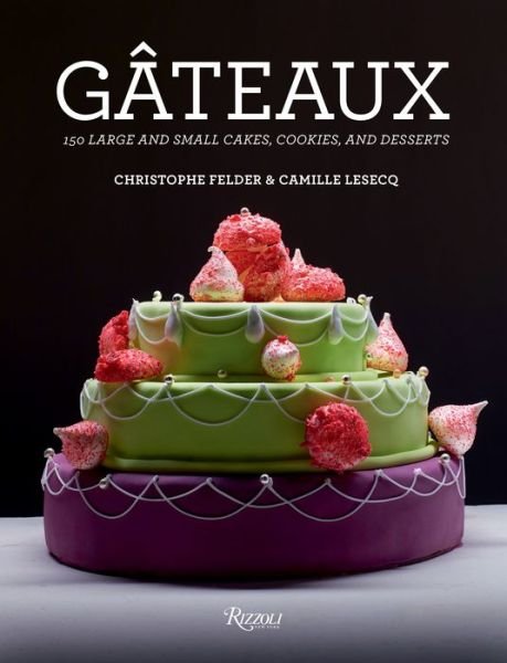 Gateaux: 150 Large and Small Cakes, Cookies, and Desserts - Christophe Felder - Livros - Rizzoli International Publications - 9780789336651 - 12 de março de 2019