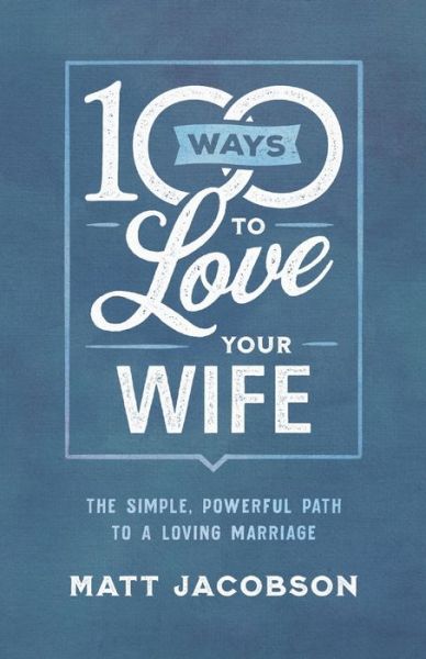 Cover for Matt Jacobson · 100 Ways to Love Your Wife – The Simple, Powerful Path to a Loving Marriage (Paperback Book) (2019)