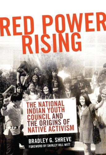 Red Power Rising: The National Indian Youth Council and the Origins of Native Activism - New Directions in Native American Studies Series - Bradley G. Shreve - Books - University of Oklahoma Press - 9780806143651 - June 19, 2014
