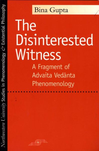 Cover for Bina Gupta · The Disinterested Witness: A Fragment of Advaita Vedanta Phenomenology - Studies in Phenomenology and Existential Philosophy (Paperback Book) (1998)