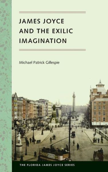 James Joyce and the Exilic Imagination - The Florida James Joyce Series - Michael Patrick Gillespie - Books - University Press of Florida - 9780813060651 - April 21, 2015
