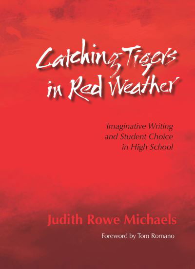 Cover for Judith Rowe Michaels · Catching Tigers in Red Weather: Imaginative Writing and Student Choice in High School (Paperback Book) (2011)