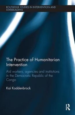 Cover for Koddenbrock, Kai (RWTH Aachen, Germany) · The Practice of Humanitarian Intervention: Aid workers, Agencies and Institutions in the Democratic Republic of the Congo - Routledge Studies in Intervention and Statebuilding (Pocketbok) (2017)