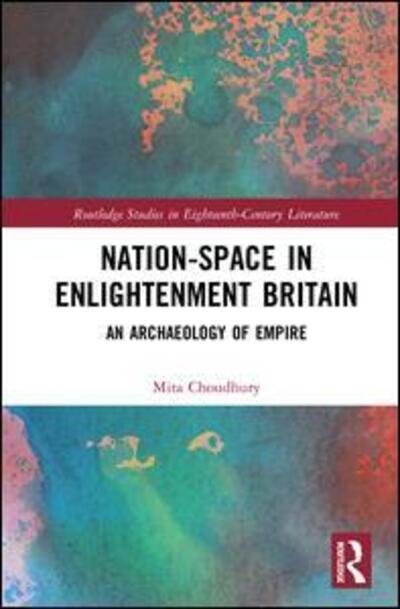 Cover for Mita Choudhury · Nation-Space in Enlightenment Britain: An Archaeology of Empire - Routledge Studies in Eighteenth-Century Literature (Hardcover bog) (2019)