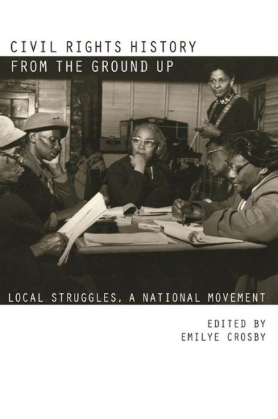 Cover for Emilye Crosby · Civil Rights History from the Ground Up: Local Struggles, a National Movement (Paperback Book) (2011)