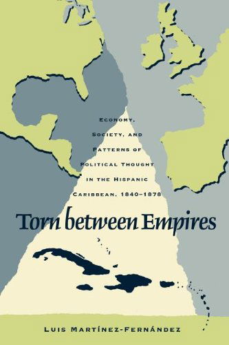 Cover for Luis Martinez-Fernandez · Torn between Empires: Economy, Society, and Patterns of Political Thought in the Hispanic Caribbean, 1840-1878 (Paperback Book) (2012)