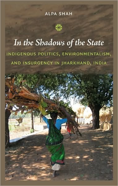 Cover for Alpa Shah · In the Shadows of the State: Indigenous Politics, Environmentalism, and Insurgency in Jharkhand, India (Pocketbok) (2010)