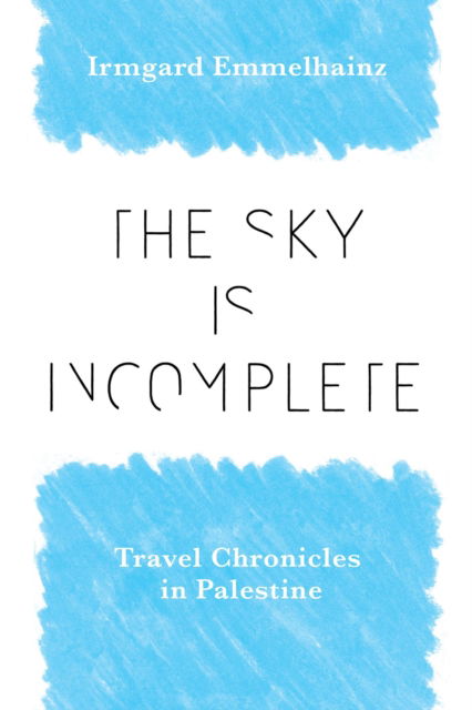 Cover for Irmgard Emmelhainz · The Sky Is Incomplete: Travel Chronicles in Palestine (Paperback Book) (2023)