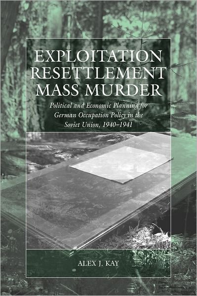 Cover for Alex J. Kay · Exploitation, Resettlement, Mass Murder: Political and Economic Planning for German Occupation Policy in the Soviet Union, 1940-1941 - War and Genocide (Paperback Bog) (2011)