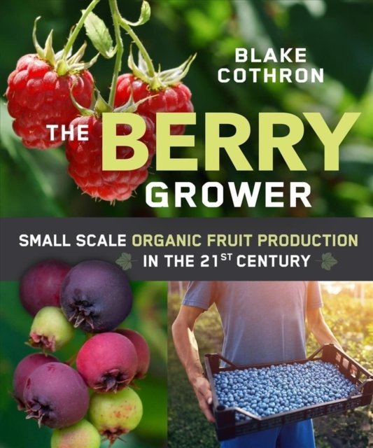 Cover for Blake Cothron · The Berry Grower: Small Scale Organic Fruit Production in the 21st Century (Paperback Book) (2022)
