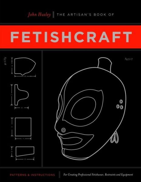 Cover for John Huxley · The Artisan's Book Of Fetishcraft: Patterns and Instructions for Creating Professional Fetishwear, Restraints and Sensory Equipment (Pocketbok) (2014)