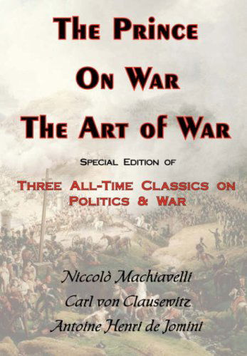 Cover for Niccolo Machiavelli · The Prince, On War &amp; The Art of War - Three All-Time Classics On Politics &amp; War (Paperback Book) (2007)