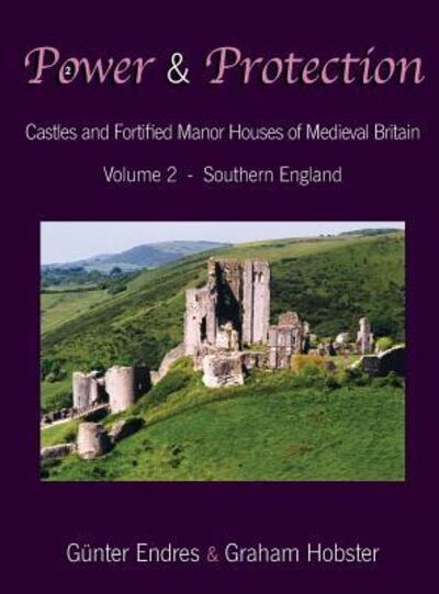 Cover for Günter Endres · Power and Protection Castles and Fortified Manor Houses of Medieval Britain - Volume 2 - Southern England (Hardcover Book) (2017)