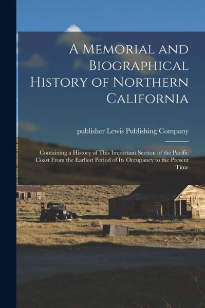 Cover for Publisher Lewis Publishing Company · A Memorial and Biographical History of Northern California: Containing a History of This Important Section of the Pacific Coast From the Earliest Period of Its Occupancy to the Present Time (Paperback Book) (2021)