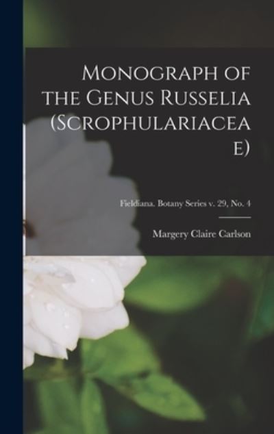 Cover for Margery Claire Carlson · Monograph of the Genus Russelia (Scrophulariaceae); Fieldiana. Botany series v. 29, no. 4 (Hardcover Book) (2021)