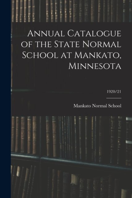 Cover for Mankato Normal School · Annual Catalogue of the State Normal School at Mankato, Minnesota; 1920/21 (Taschenbuch) (2021)