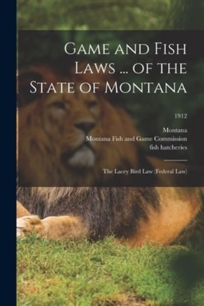 Cover for Montana · Game and Fish Laws ... of the State of Montana; the Lacey Bird Law (federal Law); 1912 (Taschenbuch) (2021)