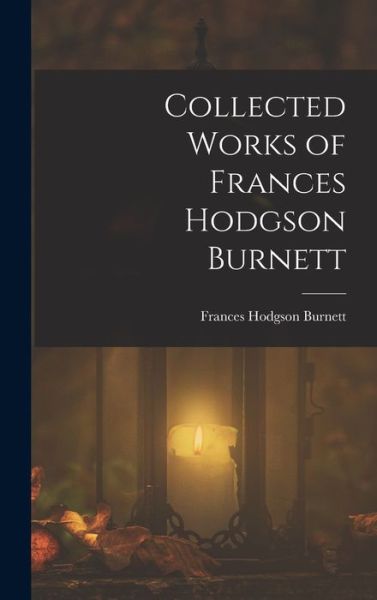 Collected Works of Frances Hodgson Burnett - Frances Hodgson Burnett - Books - Creative Media Partners, LLC - 9781015409651 - October 26, 2022