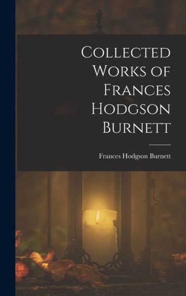 Cover for Frances Hodgson Burnett · Collected Works of Frances Hodgson Burnett (Bog) (2022)