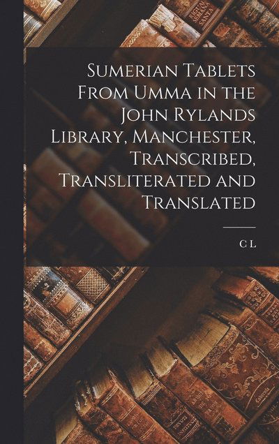 Cover for C. L. 1879-1919 Bedale · Sumerian Tablets from Umma in the John Rylands Library, Manchester, Transcribed, Transliterated and Translated (Book) (2022)
