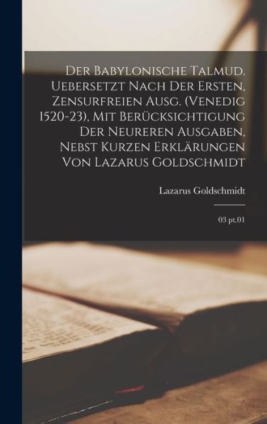 Cover for Lazarus Goldschmidt · Babylonische Talmud. Uebersetzt Nach der Ersten, Zensurfreien Ausg. , Mit Berücksichtigung der Neureren Ausgaben, Nebst Kurzen Erklärungen Von Lazarus Goldschmidt (Book) (2022)