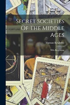 Secret Societies of the Middle Ages - Thomas Keightley - Books - Creative Media Partners, LLC - 9781018622651 - October 27, 2022