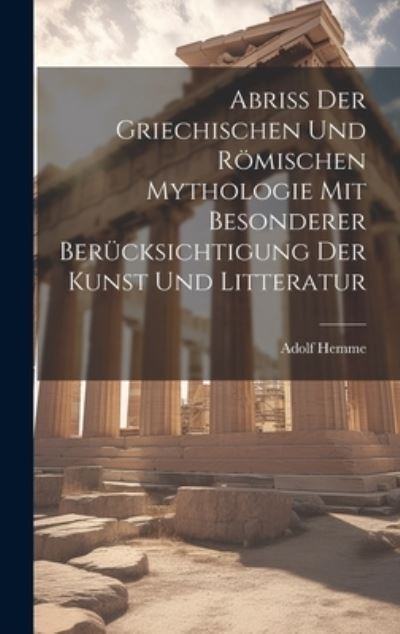 Cover for Adolf Hemme · Abriss der Griechischen und Römischen Mythologie Mit Besonderer Berücksichtigung der Kunst und Litteratur (Book) (2023)