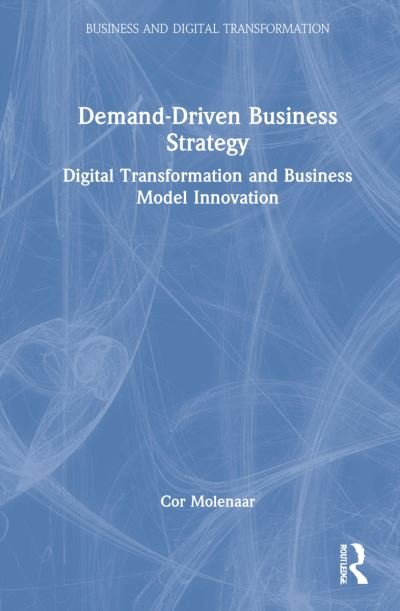 Cover for Cor Molenaar · Demand-Driven Business Strategy: Digital Transformation and Business Model Innovation - Business and Digital Transformation (Hardcover bog) (2022)