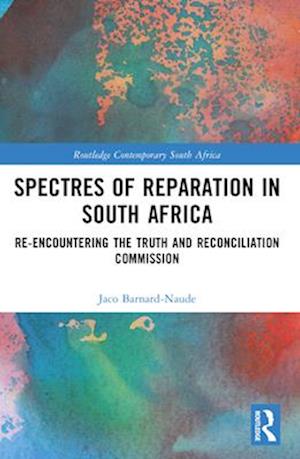 Cover for Jaco Barnard-Naude · Spectres of Reparation in South Africa: Re-encountering the Truth and Reconciliation Commission - Routledge Contemporary South Africa (Paperback Book) (2024)