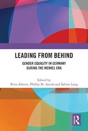 Leading from Behind: Gender Equality in Germany During the Merkel Era - Petra Ahrens - Libros - Taylor & Francis Ltd - 9781032408651 - 26 de diciembre de 2022