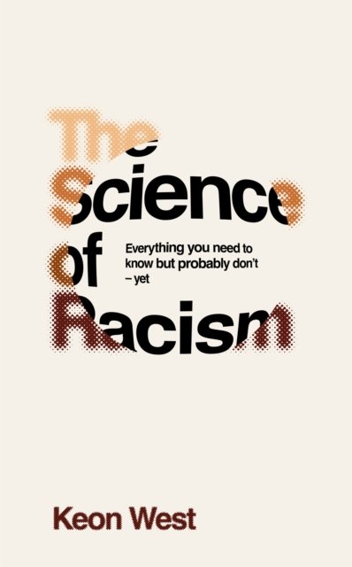 The Science of Racism: Everything you need to know but probably don't - yet - Keon West - Bøker - Pan Macmillan - 9781035030651 - 23. januar 2025